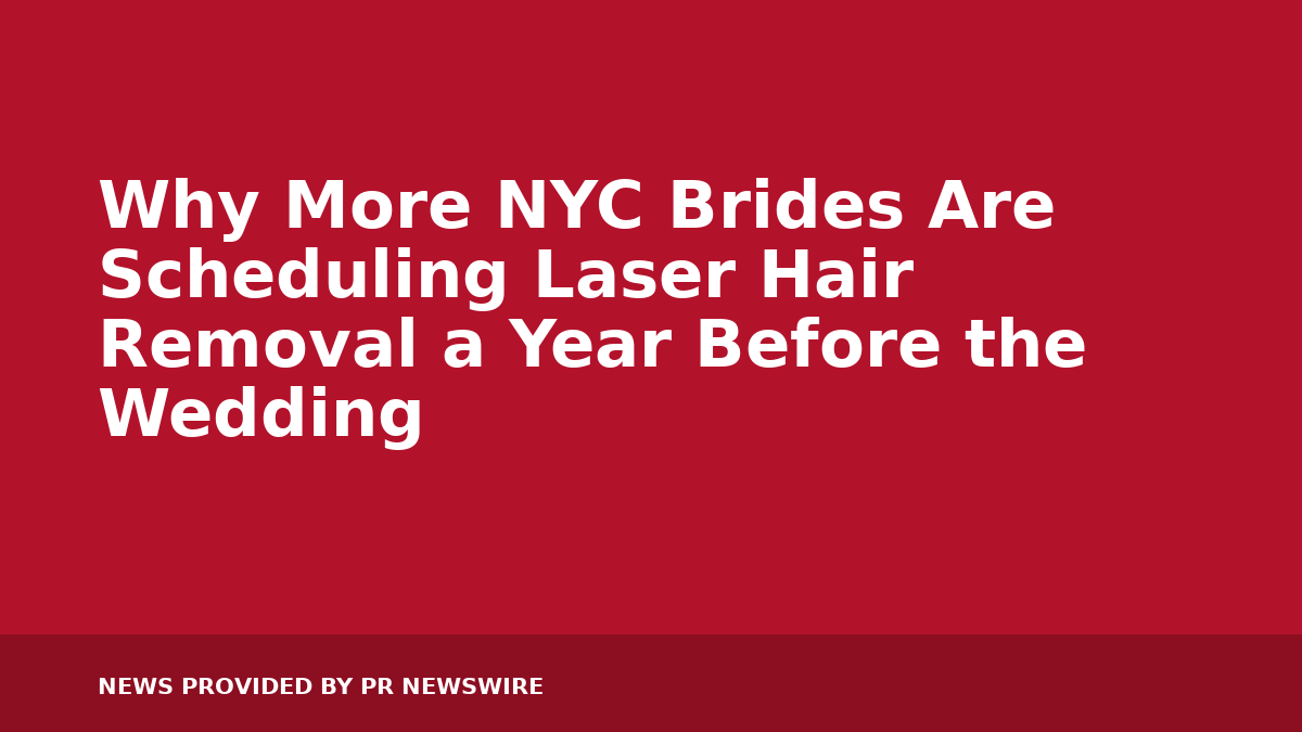 Why More NYC Brides Are Scheduling Laser Hair Removal a Year Before the Wedding