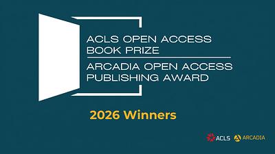 American Council of Learned Societies Announces Winners of 2026 ACLS Open Access Book Prizes and Arcadia Open Access Publishing Awards